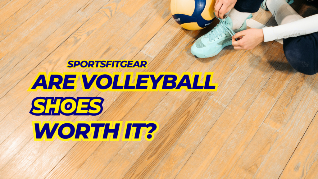 Are Volleyball Shoes Worth It?