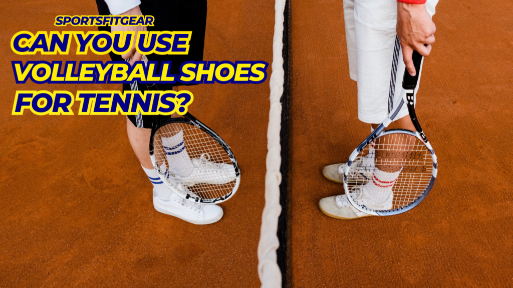 Can You Use Volleyball Shoes For Tennis