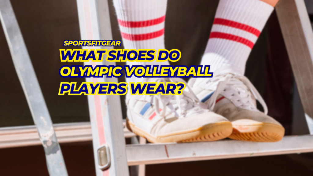 What Shoes Do Olympic Volleyball Players Wear?