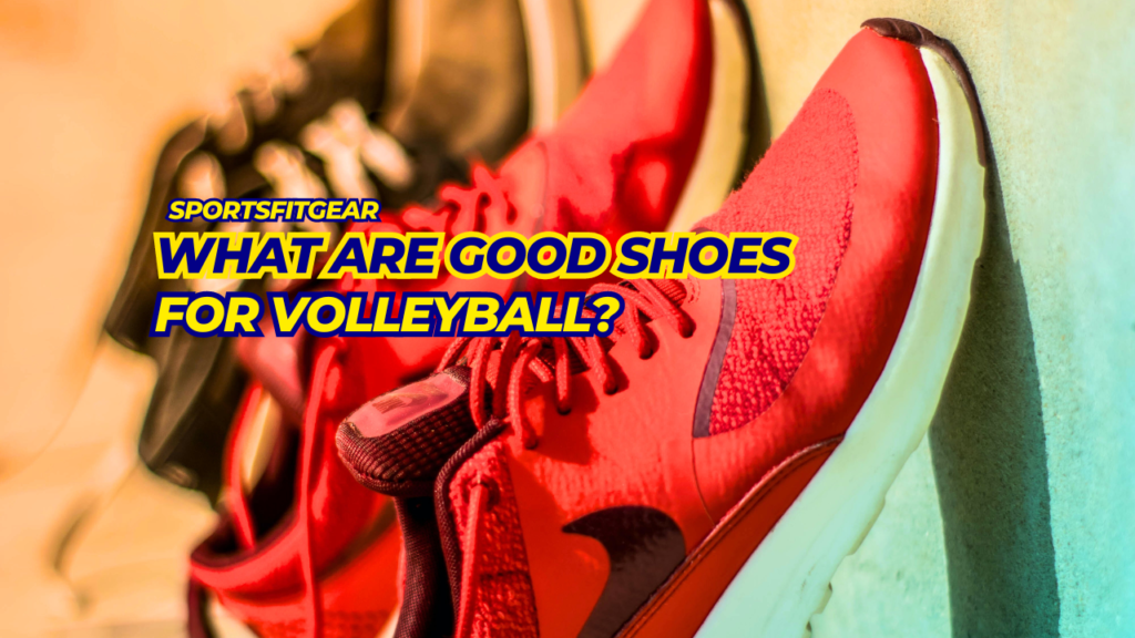 What Are Good Shoes For Volleyball